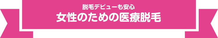脱毛デビューも安心 女性のための医療脱毛